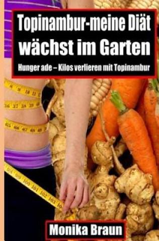 Könyv Topinambur-meine Diaet waechst im Garten: Hunger ade - Kilos verlieren mit Topinambur. Monika Braun