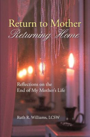 Könyv Return to Mother, Returning Home: Reflections on the End of My Mother's Life Ruth R Williams Lcsw
