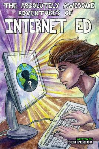 Книга The Absolutely Awesome Adventures of Internet Ed 5th Period Jay C Rehak