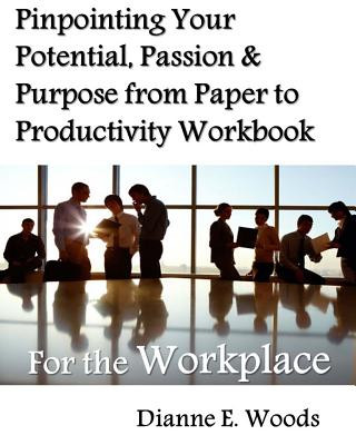 Kniha Pinpointing Your Potential, Passion, and Purpose from Paper to Productivity for the Workplace Dianne E Woods