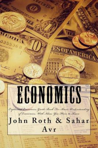 Knjiga Economics: Explained Economics Guide Book For Basic Understanding of Economics, With Ideas You Have to Know Sahar Avr