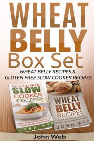 Kniha Wheat Belly: Wheat Belly Box Set - Wheat Belly Recipes & Gluten Free Slow Cooker Recipes John Web