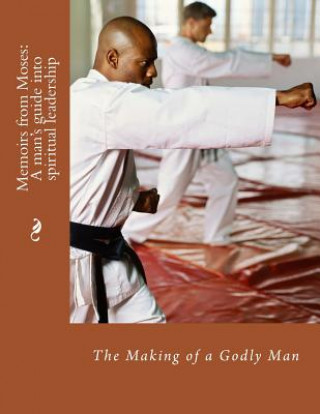 Knjiga Memoirs from Moses: The Making of A Spiritual Leader: The Making of a Godly Man Angulus D Wilson Phd