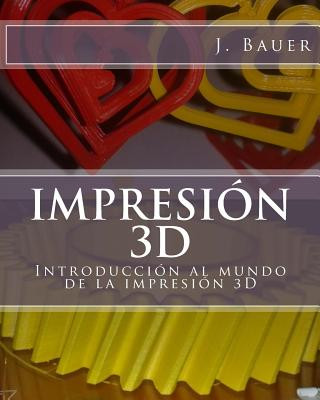 Knjiga Impresión 3D: Introducción al mundo de la impresión 3D J Bauer