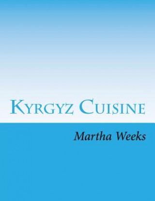 Könyv Kyrgyz Cuisine Martha Weeks