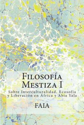 Könyv Filosofía Mestiza I: Interculturalidad, Ecosofía y Liberación Agustina Issa