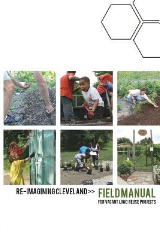 Kniha Re-Imagining Cleveland Field Manual: for Vacant Land Reuse Projects Cleveland Neighborhood Progress