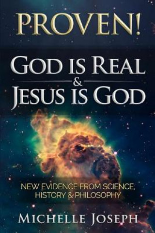 Carte PROVEN! God is Real & Jesus is God: New Evidence From Science, History & Philosophy Michelle M Joseph