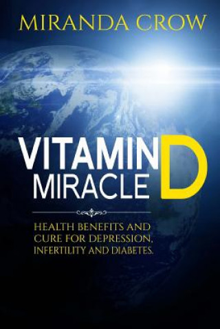 Könyv Vitamin D Miracle: Health Benefits and Cure For Depression, Infertility and Diabetes Miranda Crow