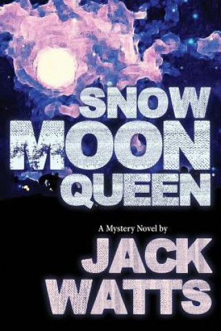 Carte Snow Moon Queen: A Mystery Novel by Jack Watts Jack Watts