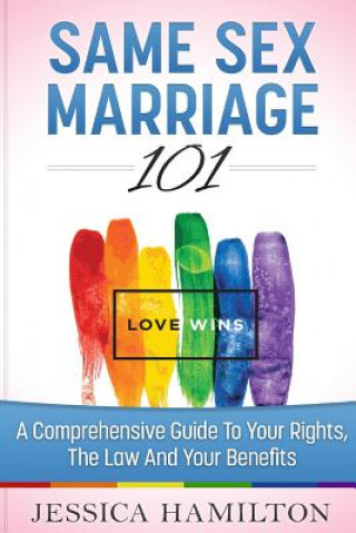 Carte Same Sex Marriage 101: A Comprehensive Guide to Your Rights, The Law & Your Benefits Jessica Hamilton