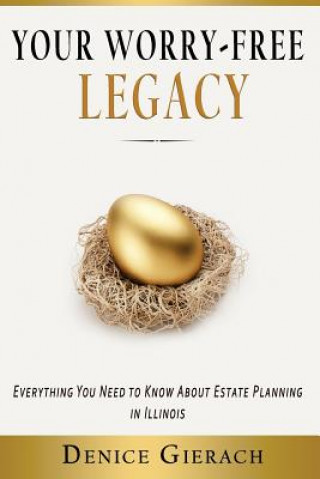 Carte Your Worry-Free Legacy: Everything You Need to Know About Estate Planning in Illinois Denice Gierach