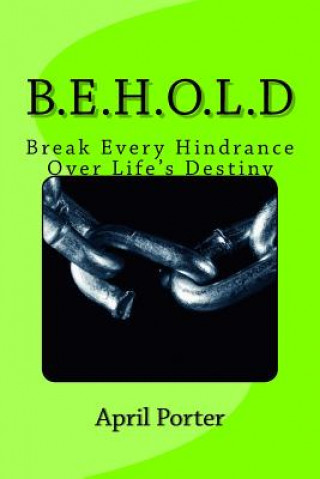 Carte B.E.H.O.L.D: Break Every Hindrance Over Life's Destiny April Porter
