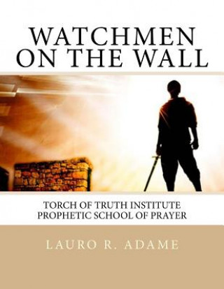 Carte Watchmen on the Wall: Prophetic School of Prayer Lauro R Adame