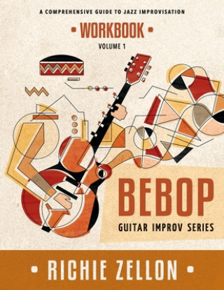 Carte The Bebop Guitar Improv Series VOL 1 - Workbook: A Comprehensive Guide To Jazz Improvisation Richie Zellon