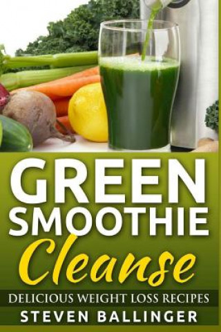 Kniha Green Smoothie Cleanse: Delicious Weight Loss Recipes Steven Ballinger