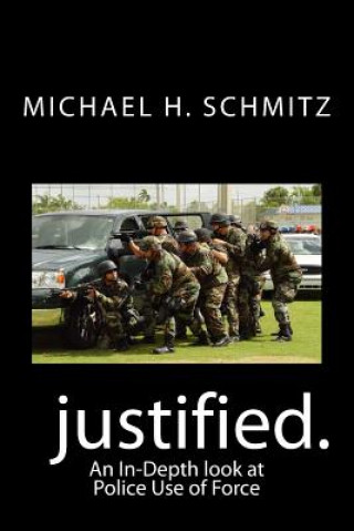 Kniha Justified.: An In-Depth look at Police Use of Force Michael H Schmitz