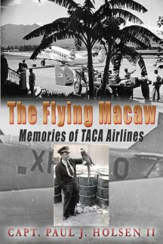 Libro The Flying Macaw Memories of TACA Airlines Paul J Holsen II