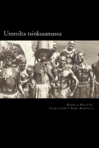 Carte Umreilta tsinksaamassa: Suomen Joutsenen 1. valtamerimatka Kaarlo Halsteen laivapäiväkirjan mukaan Semi J Korpela