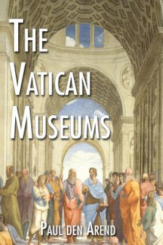 Kniha The Vatican Museums: Including Michelangelo's Sistine Chapel and the Raphael Rooms Paul Den Arend
