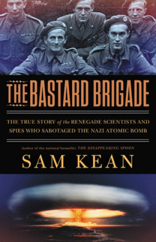 Könyv The Bastard Brigade: The True Story of the Renegade Scientists and Spies Who Sabotaged the Nazi Atomic Bomb 