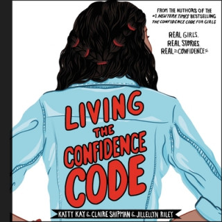 Digital Living the Confidence Code: Real Girls. Real Stories. Real Confidence. Katty Kay