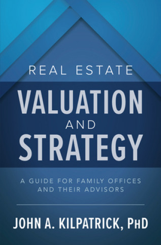 Book Real Estate Valuation and Strategy: A Guide for Family Offices and Their Advisors KILPATRICK