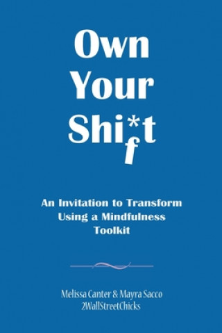 Carte Own Your Shift : An Invitation to Transform Using a Mindfulness Toolkit Mayra Sacco