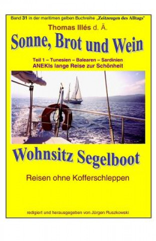 Kniha Sonne Brot und Wein - Wohnsitz Segelboot - Tunesien - Balearen -Sardinien: Band 31 in der maritimen gelben Buchreihe bei Juergen Ruszkowski Thomas Illes