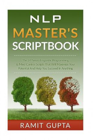 Kniha NLP Master's Scriptbook: The 24 Neuro Linguistic Programming & Mind Control Scripts That Will Maximize Your Potential and Help You Succeed in A Ramit Gupta