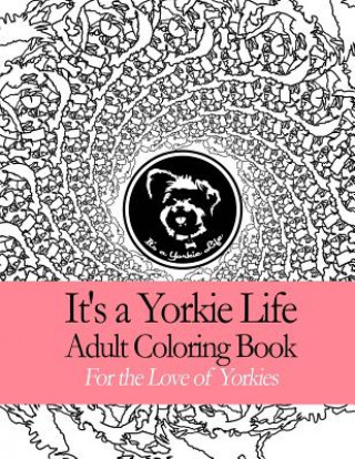 Könyv It's a Yorkie Life Adult Coloring Book: Geometric Patterns For the Love of Yorkies It's a Yorkie Life