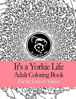 Kniha It's a Yorkie Life Adult Coloring Book: Geometric Patterns For the Love of Yorkies It's a Yorkie Life