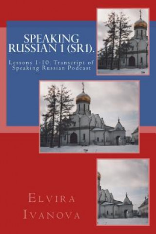 Kniha Speaking Russian 1 (SR1).: Lessons 1-10. Transcript of Speaking Russian Podcast Elvira Ivanova