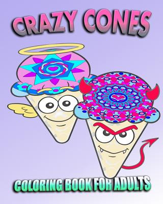 Book Coloring Book For Adults: Crazy Cones (Stress Relieving Ice Cream Designs) Sarah Peters