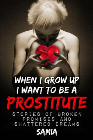 Knjiga when i grow up I want to be a Prostitute 2nd edition: Stories of Broken Promises and Shattered Dreams Angie Alaya