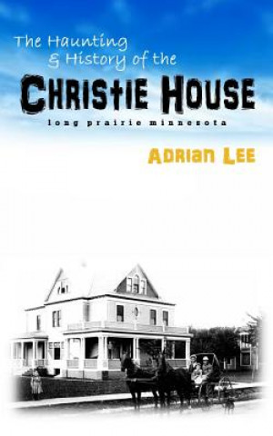 Kniha The Haunting and History of the Christie House: Long Prairie, Minnesota Adrian Lee