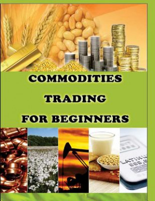 Książka Commodities Trading for Beginners: Commodity Trading Tips To Earn High Profits Priyank Gala