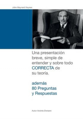 Knjiga John Maynard Keynes: Una presentación breve, simple de entender y sobre todo CORRECTA de su teoría. Andres Ehmann