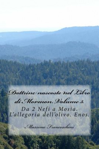 Buch Dottrine nascoste nel Libro di Mormon. Volume 3.: Da 2 Nefi a Mosia. L'allegoria dell'olivo. Enos. Massimo Giuseppe Franceschini