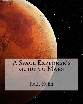 Knjiga A Space Explorer's guide to Mars Katie Kahn