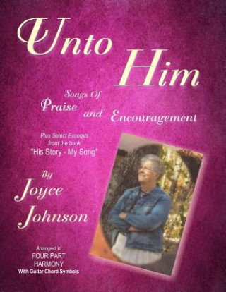 Kniha Unto Him: Songs of Praise and Encouragement Joyce Johnson