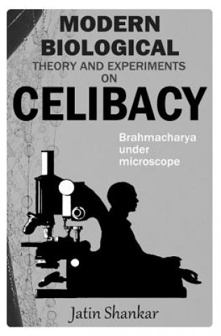 Kniha Modern Biological Theory and Experiments on Celibacy: Brahmacharya under Microscope Jatin Shankar