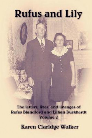 Kniha Rufus and Lily: The letters, lives, and lineages of Rufus Blandford and Lillian Burkhardt, Volume 2: Burkhardt, Kosub, and Related Fam Karen Claridge Walker