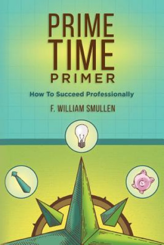 Kniha Prime Time Primer: How To Succeed Professionally F William Smullen