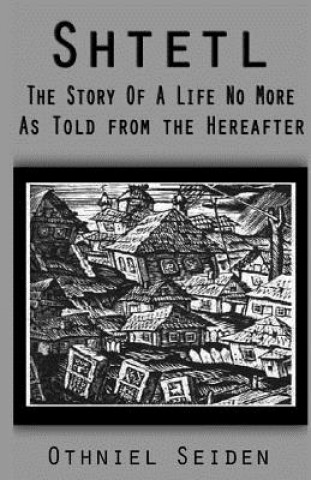 Knjiga Shtetl: the story of a life no more (As told from the hereafter) Othniel J Seiden