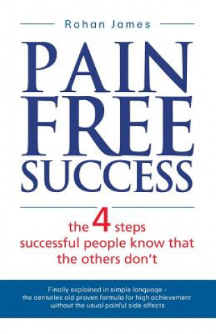Carte Pain Free Success: the 4 steps successful people know that the others don't Rohan James