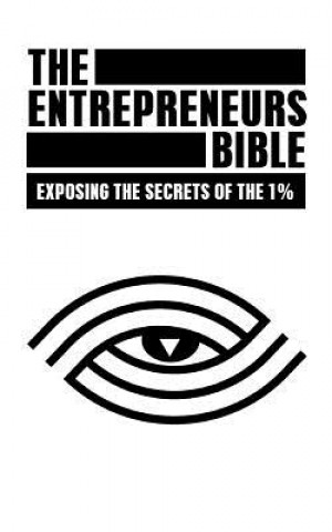 Kniha The Entrepreneurs Bible: Exposing the Secrets of the 1% Ministers of Information