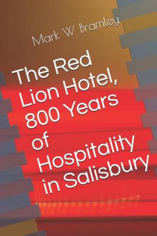 Kniha The Red Lion Hotel, 800 Years of Hospitality in Salisbury Mark W Bramley