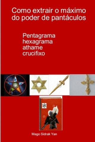 Kniha Como extrair o máximo do poder de pantáculos: pentagrama, hexagrama, athame, crucifixo Ramiro Augusto Nunes Alves