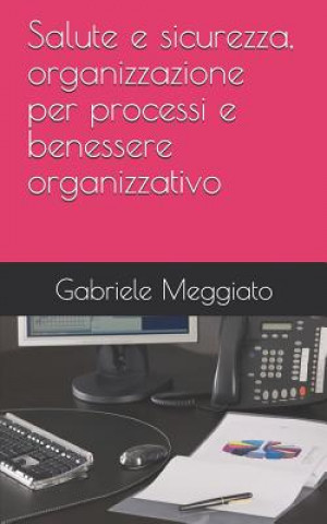 Kniha Salute e sicurezza, organizzazione per processi e benessere organizzativo Gabriele Meggiato